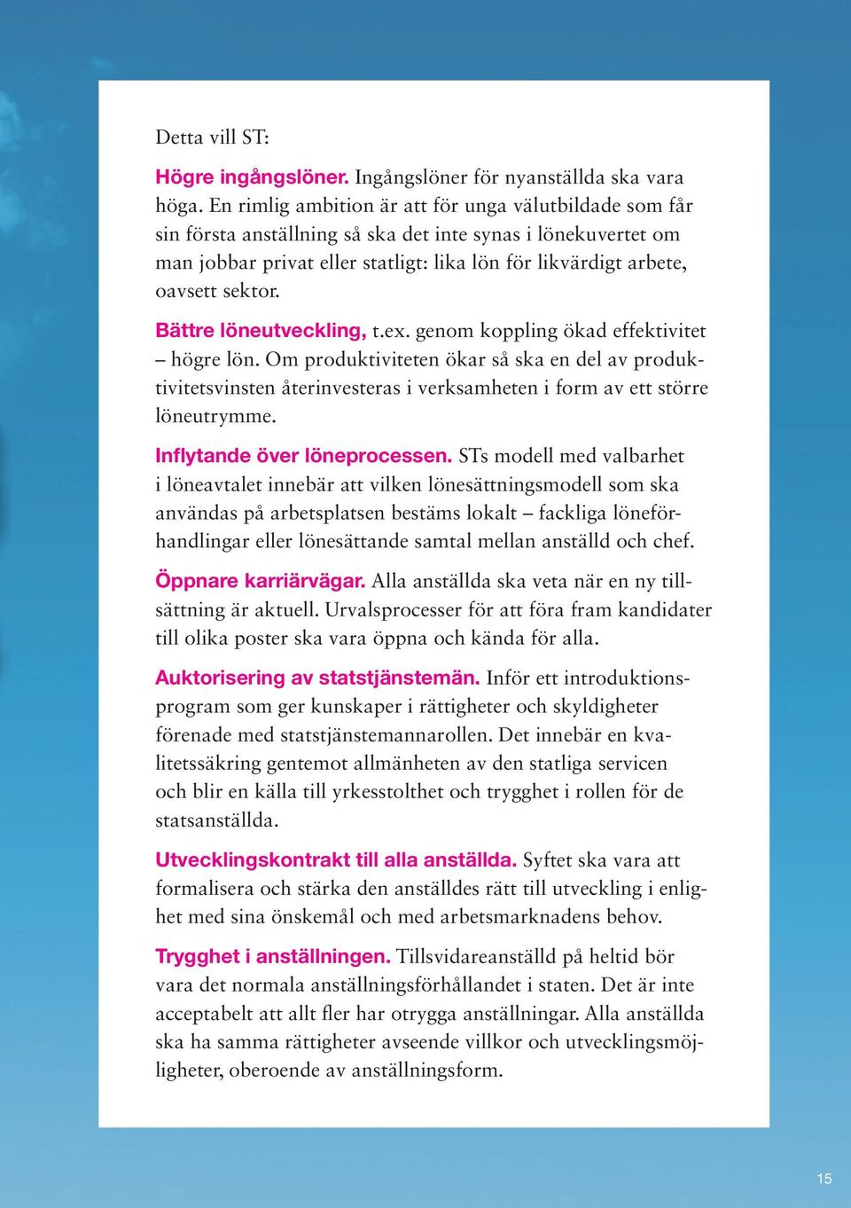 Bättre löneutveckling, t.ex. genom koppling ökad effektivitet högre lön. Om produktiviteten ökar så ska en del av produktivitetsvinsten återinvesteras i verksamheten i form av ett större löneutrymme.