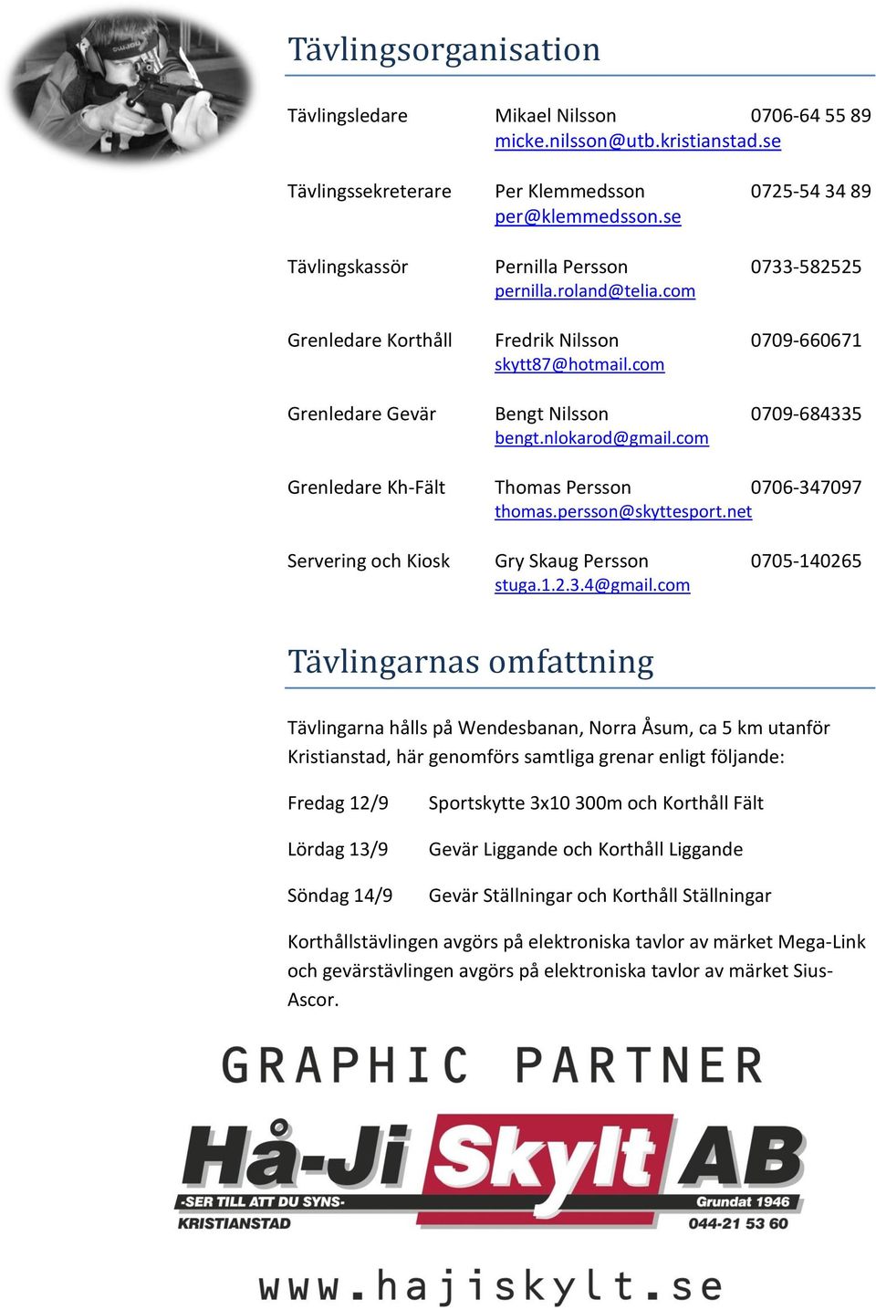 nlokarod@gmail.com Grenledare Kh-Fält Thomas Persson 0706-347097 thomas.persson@skyttesport.net Servering och Kiosk Gry Skaug Persson 0705-140265 stuga.1.2.3.4@gmail.