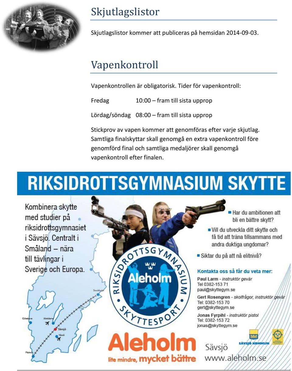 Tider för vapenkontroll: Fredag 10:00 fram till sista upprop Lördag/söndag 08:00 fram till sista upprop