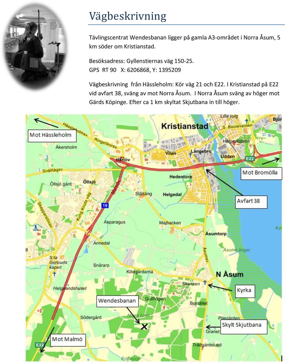 GPS RT 90 X: 6206868, Y: 1395209 Vägbeskrivning från Hässleholm: Kör väg 21 och E22.