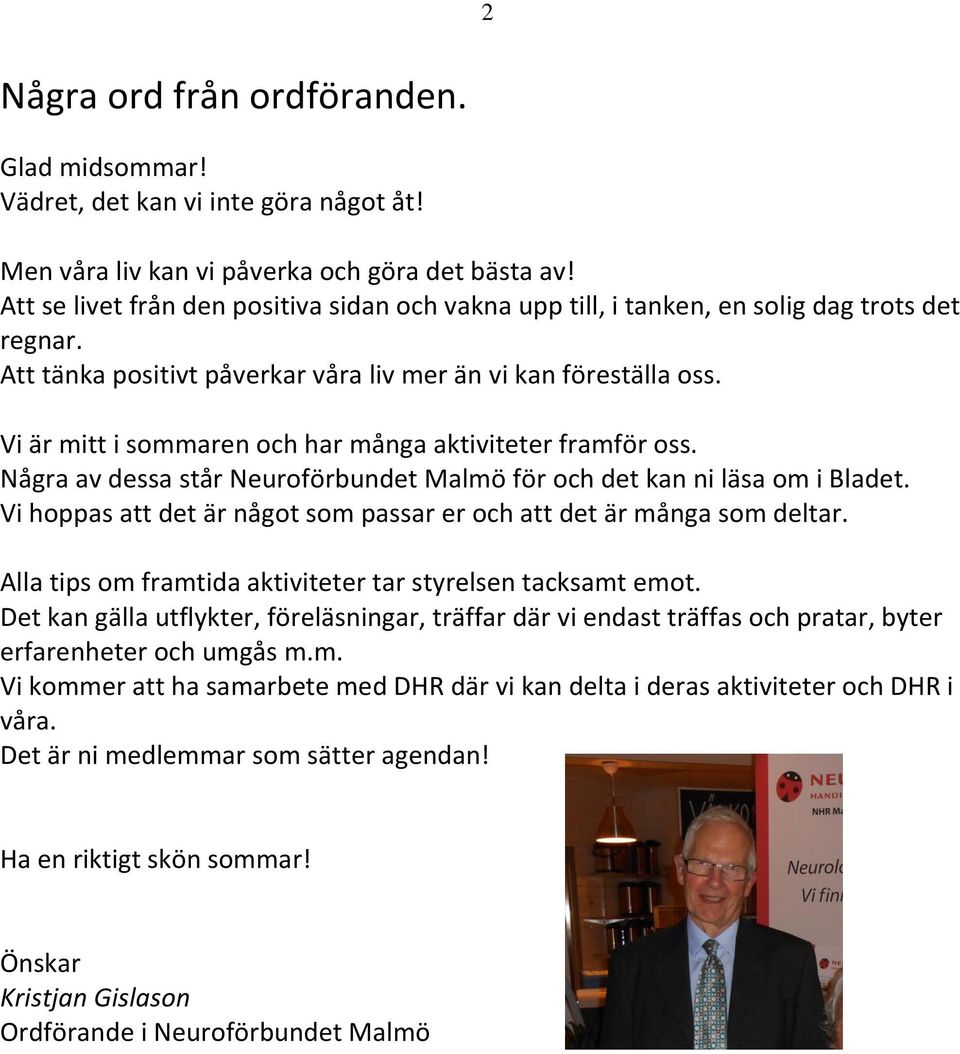 Vi är mitt i sommaren och har många aktiviteter framför oss. Några av dessa står Neuroförbundet Malmö för och det kan ni läsa om i Bladet.