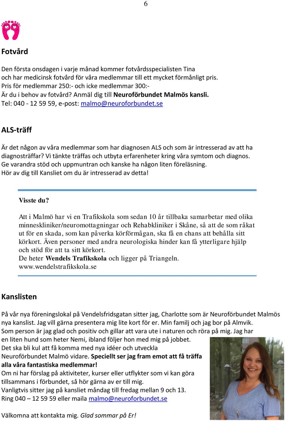 ALS-träff Är det någon av våra medlemmar som har diagnosen ALS och som är intresserad av att ha diagnosträffar? Vi tänkte träffas och utbyta erfarenheter kring våra symtom och diagnos.