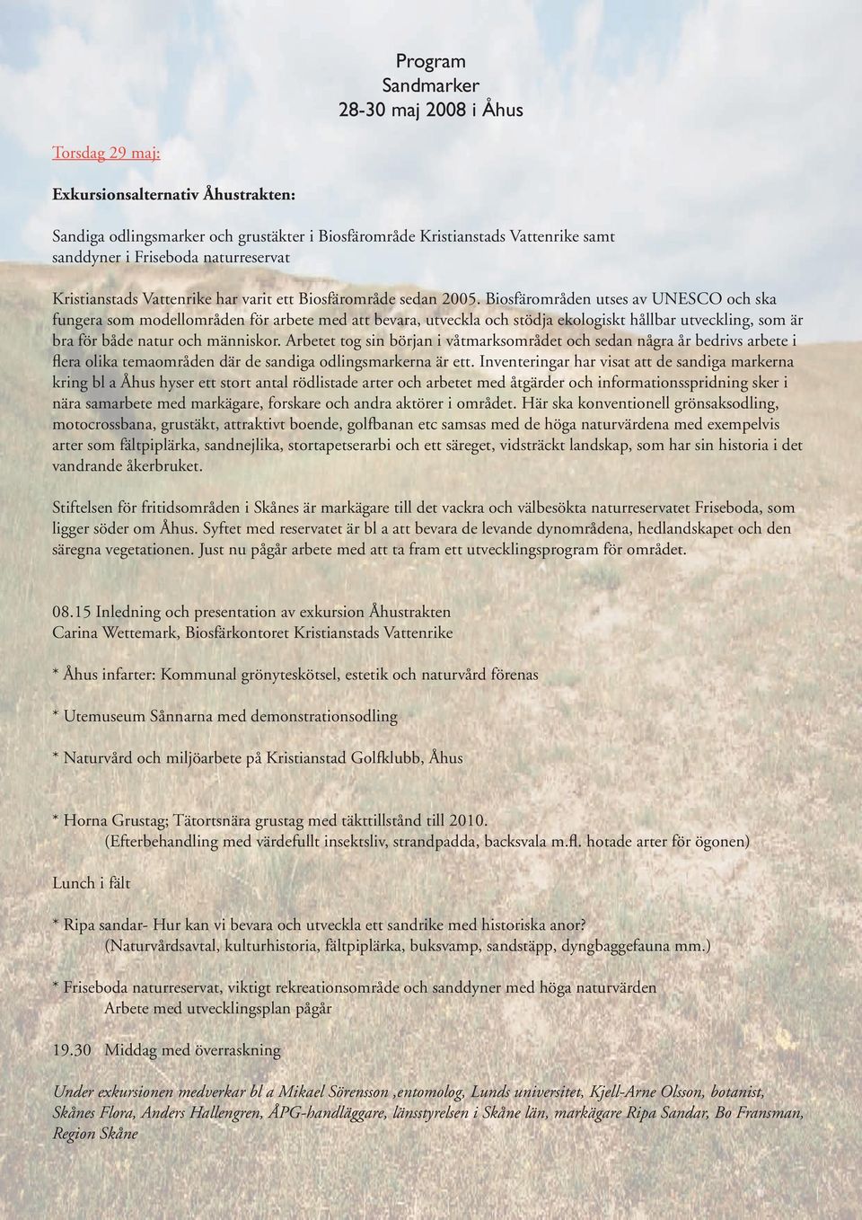 Biosfärområden utses av UNESCO och ska fungera som modellområden för arbete med att bevara, utveckla och stödja ekologiskt hållbar utveckling, som är bra för både natur och människor.