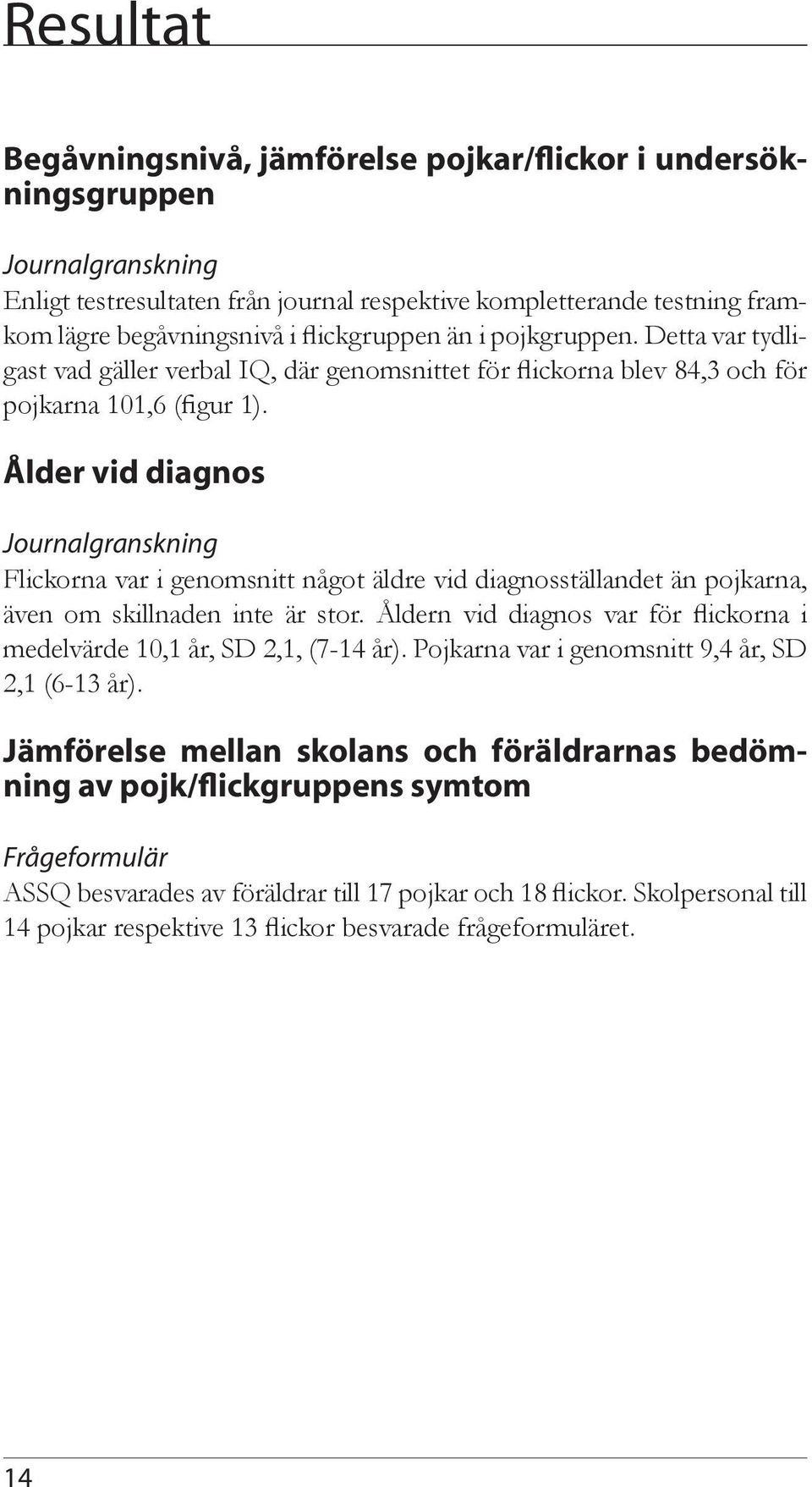 Ålder vid diagnos Journalgranskning Flickorna var i genomsnitt något äldre vid diagnosställandet än pojkarna, även om skillnaden inte är stor.