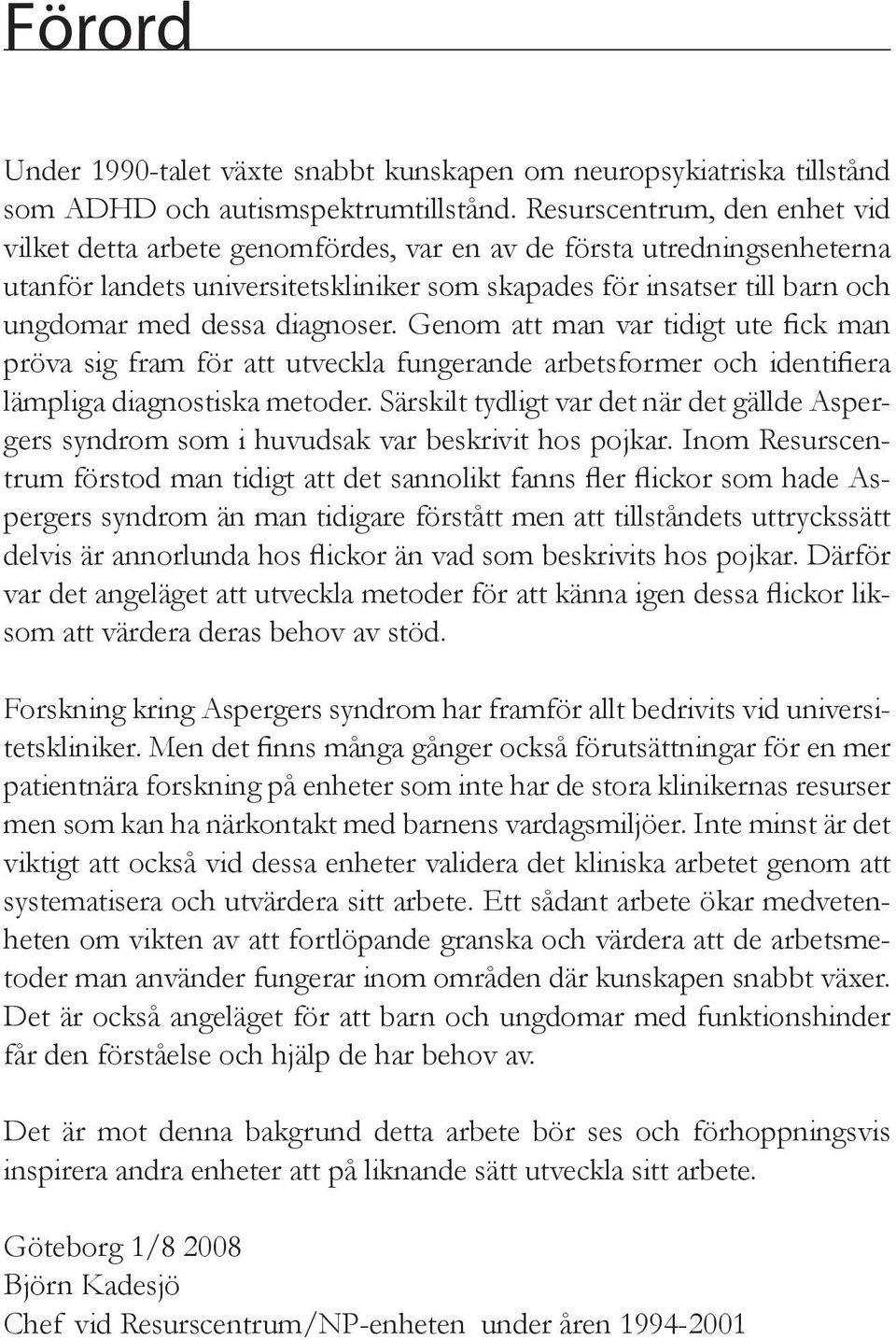 diagnoser. Genom att man var tidigt ute fick man pröva sig fram för att utveckla fungerande arbetsformer och identifiera lämpliga diagnostiska metoder.