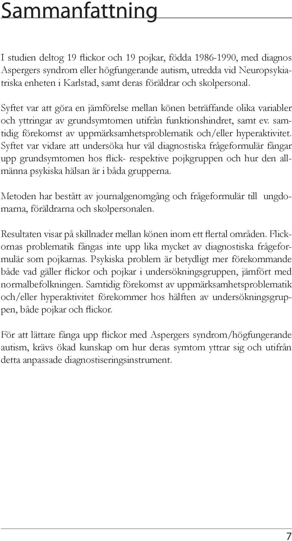 samtidig förekomst av uppmärksamhetsproblematik och/eller hyperaktivitet.