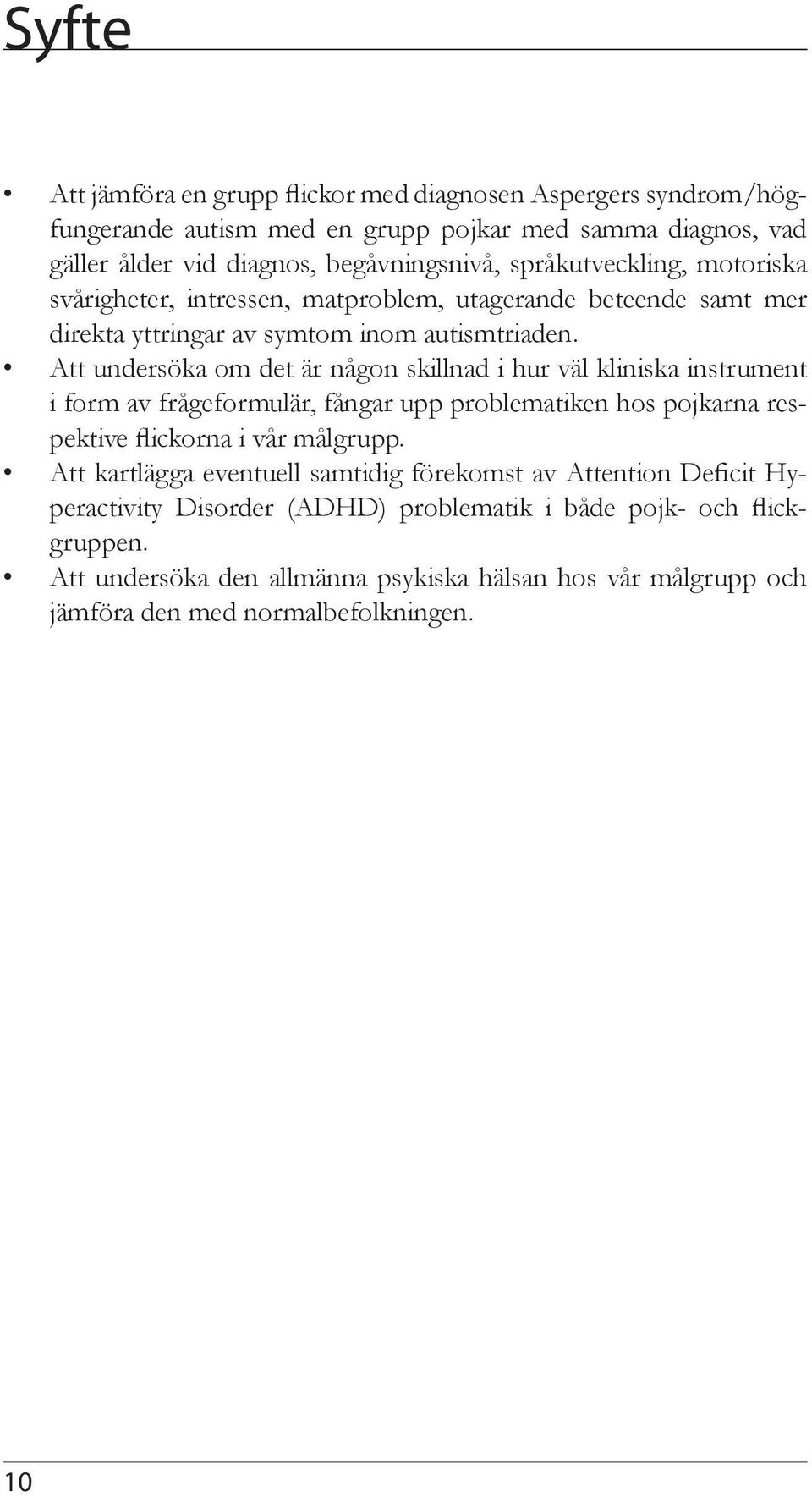 Att undersöka om det är någon skillnad i hur väl kliniska instrument i form av frågeformulär, fångar upp problematiken hos pojkarna respektive flickorna i vår målgrupp.