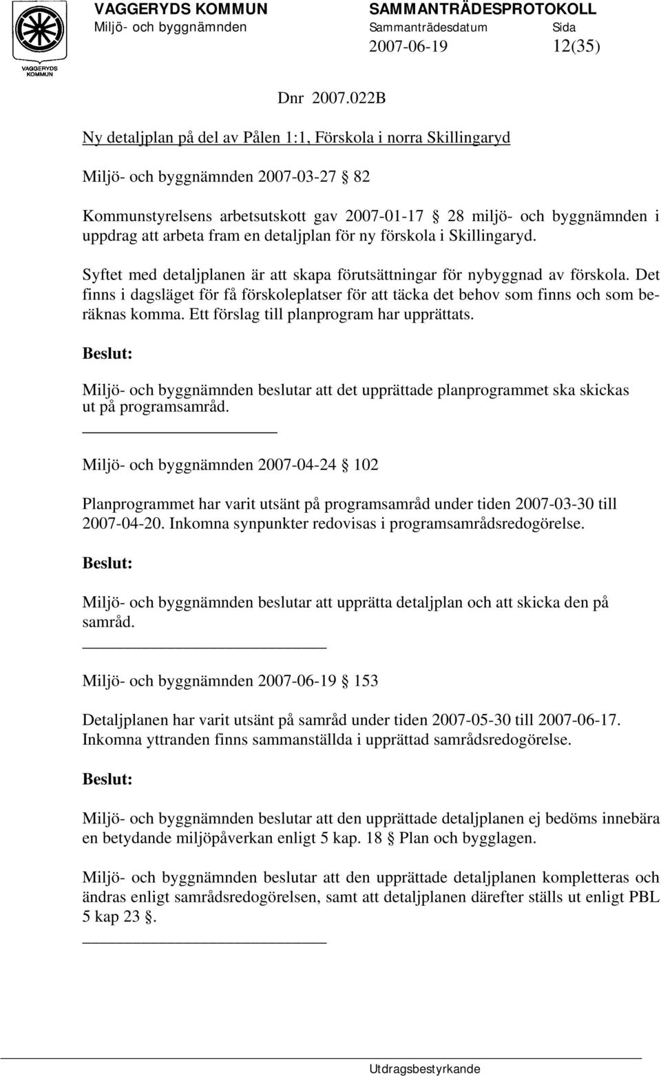 fram en detaljplan för ny förskola i Skillingaryd. Syftet med detaljplanen är att skapa förutsättningar för nybyggnad av förskola.