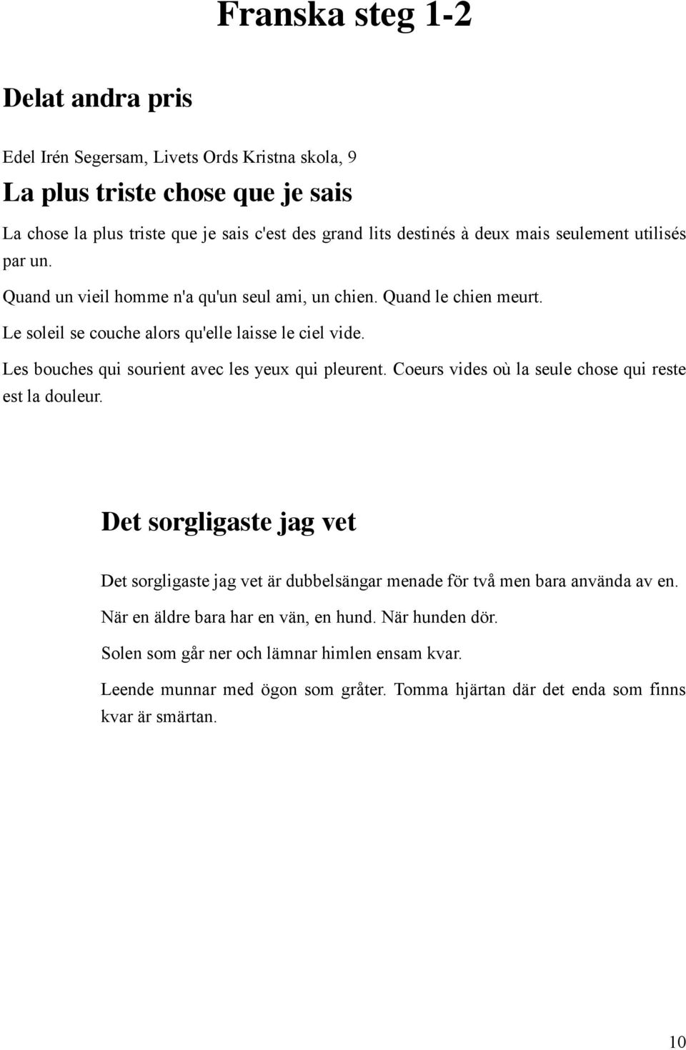 Les bouches qui sourient avec les yeux qui pleurent. Coeurs vides où la seule chose qui reste est la douleur.