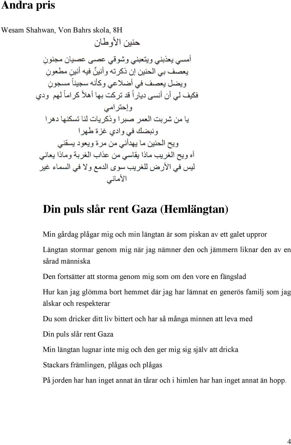 jag har lämnat en generös familj som jag älskar och respekterar Du som dricker ditt liv bittert och har så många minnen att leva med Din puls slår rent Gaza Min längtan