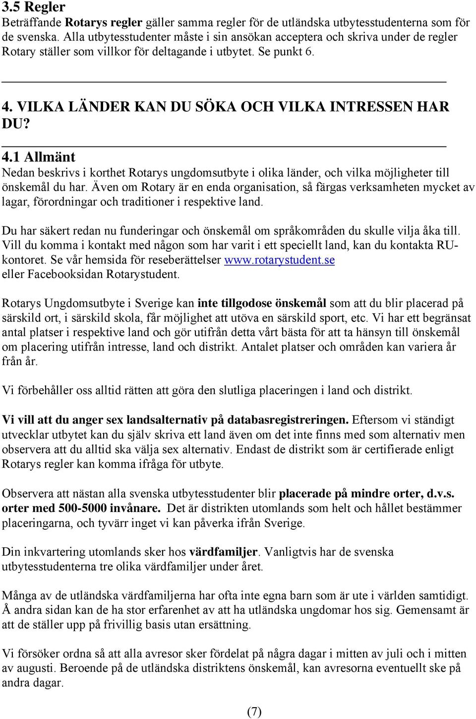 4.1 Allmänt Nedan beskrivs i korthet Rotarys ungdomsutbyte i olika länder, och vilka möjligheter till önskemål du har.