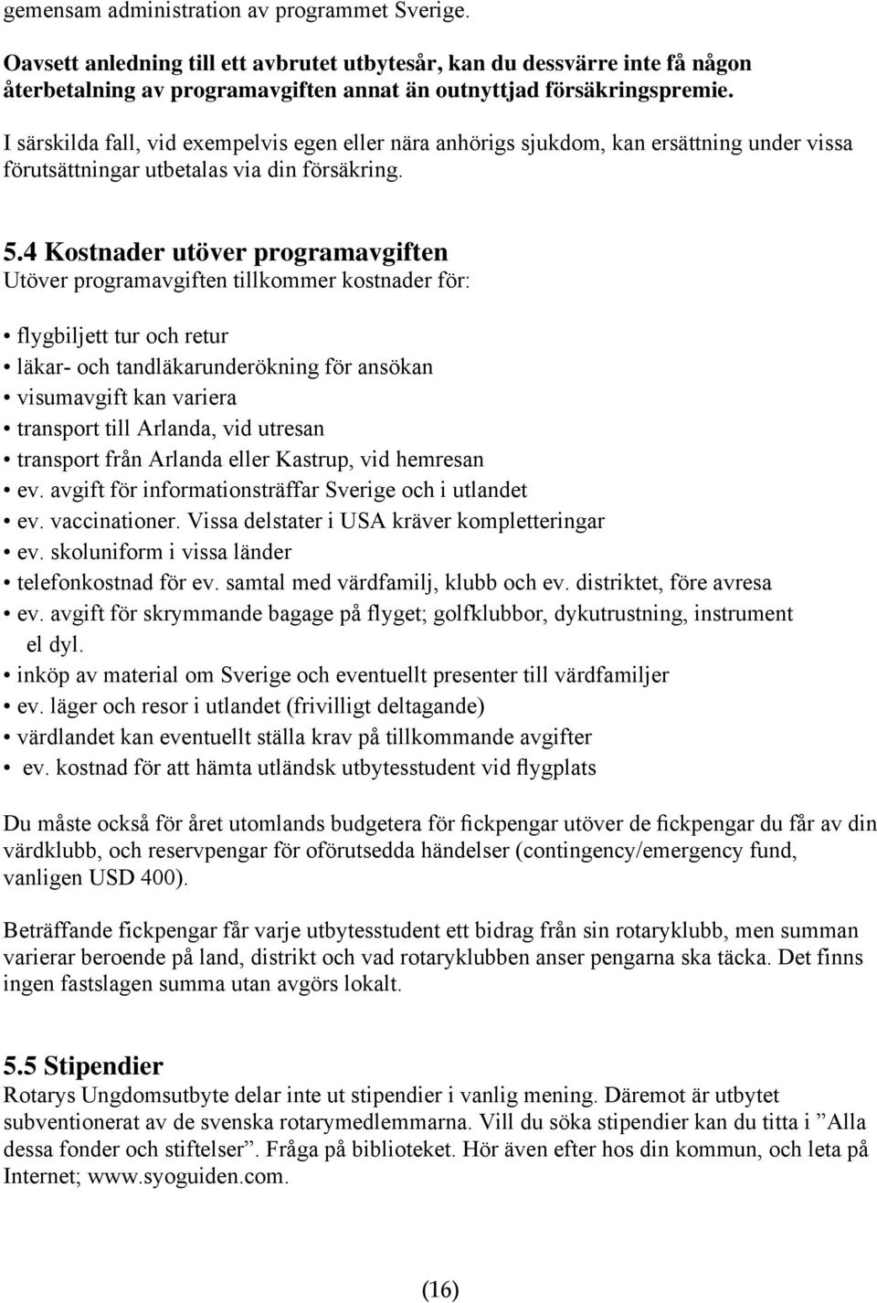 4 Kostnader utöver programavgiften Utöver programavgiften tillkommer kostnader för: flygbiljett tur och retur läkar- och tandläkarunderökning för ansökan visumavgift kan variera transport till