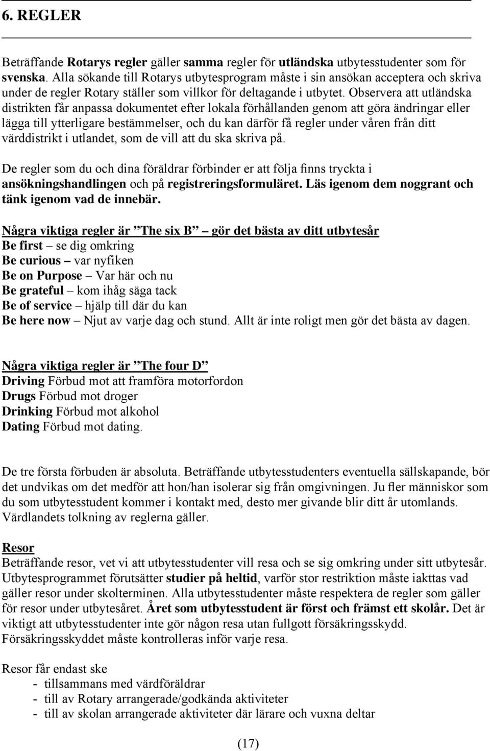 Observera att utländska distrikten får anpassa dokumentet efter lokala förhållanden genom att göra ändringar eller lägga till ytterligare bestämmelser, och du kan därför få regler under våren från