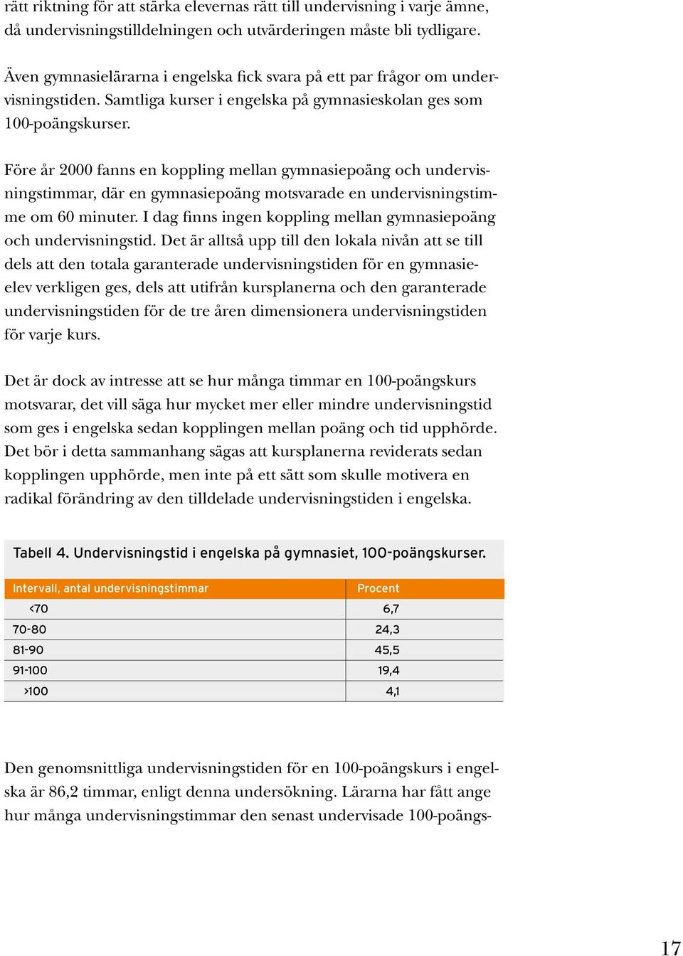 Före år 2000 fanns en koppling mellan gymnasiepoäng och undervisningstimmar, där en gymnasiepoäng motsvarade en undervisningstimme om 60 minuter.