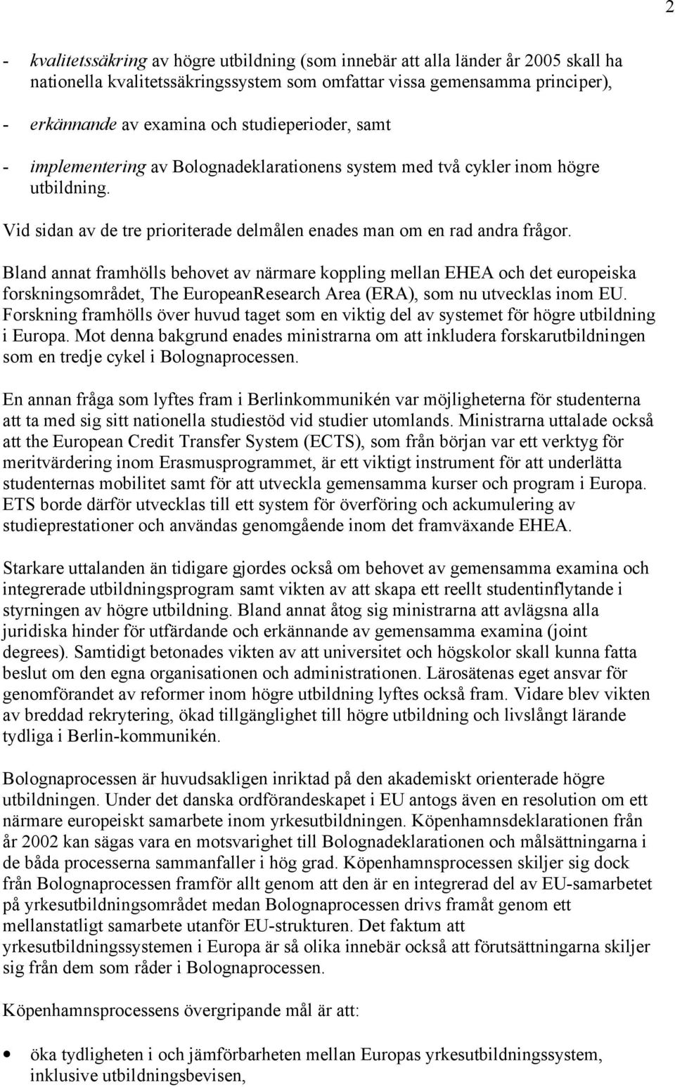 Bland annat framhölls behovet av närmare koppling mellan EHEA och det europeiska forskningsområdet, The EuropeanResearch Area (ERA), som nu utvecklas inom EU.