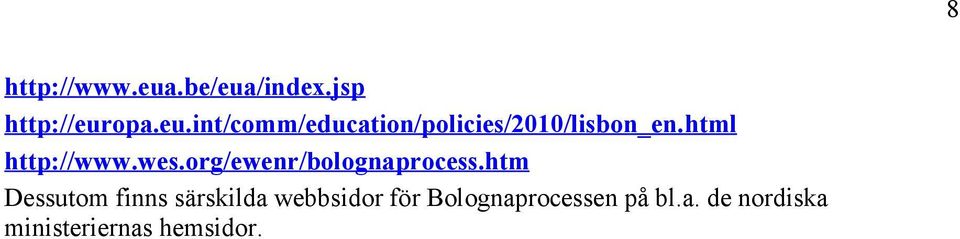 htm Dessutom finns särskilda webbsidor för Bolognaprocessen