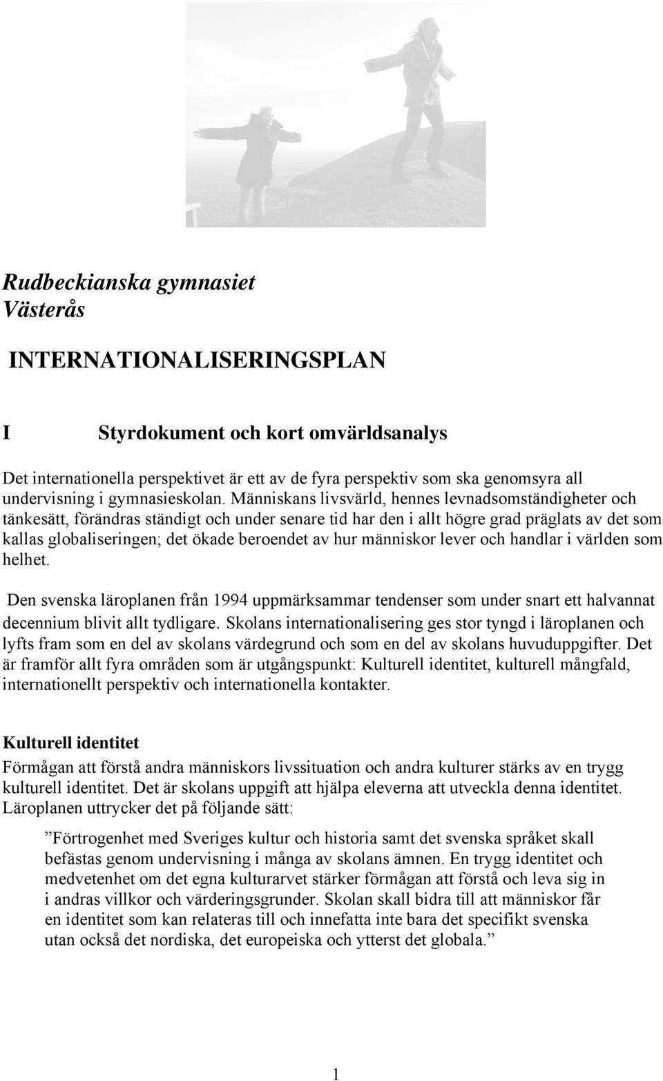 Människans livsvärld, hennes levnadsomständigheter och tänkesätt, förändras ständigt och under senare tid har den i allt högre grad präglats av det som kallas globaliseringen; det ökade beroendet av