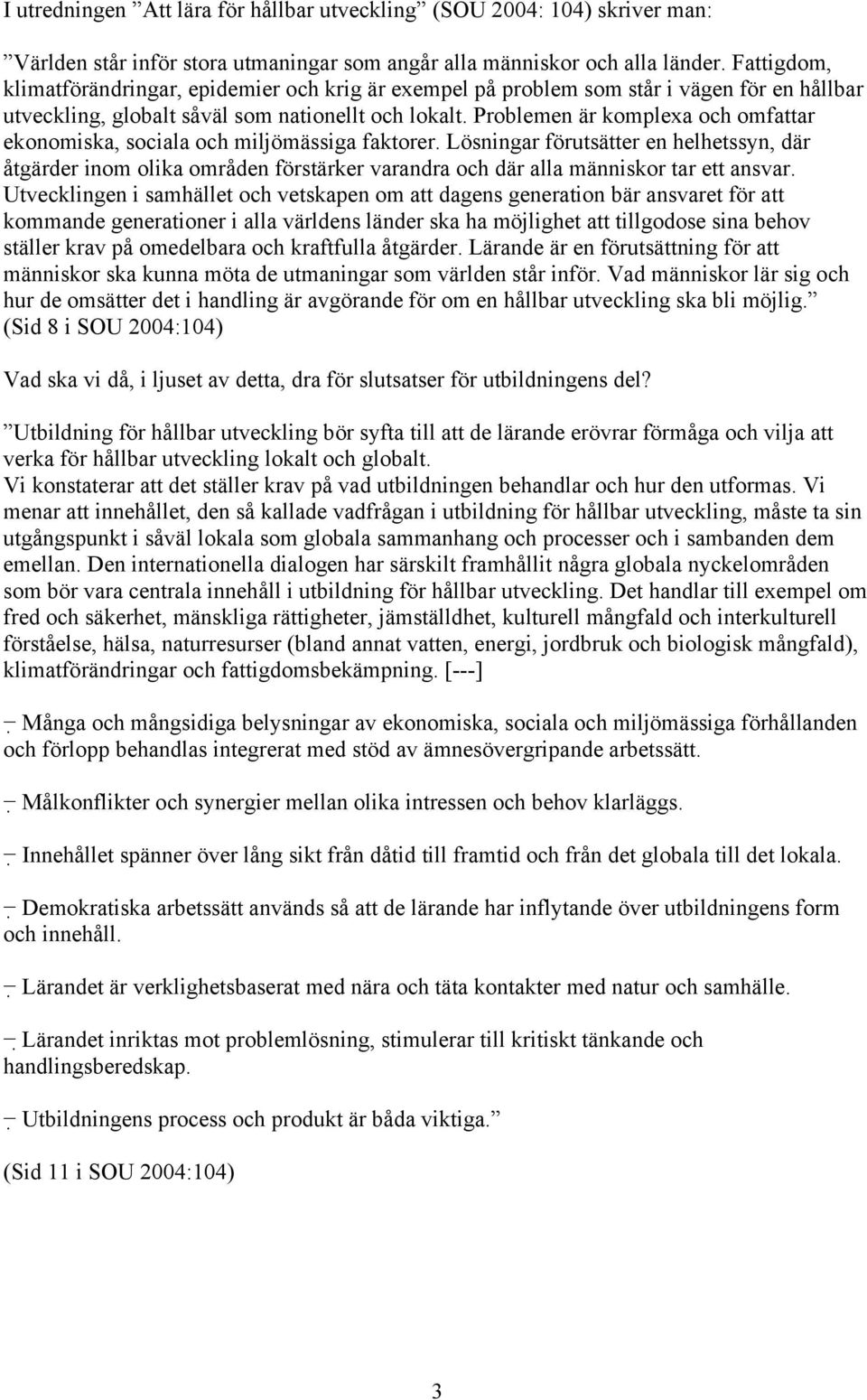 Problemen är komplexa och omfattar ekonomiska, sociala och miljömässiga faktorer.