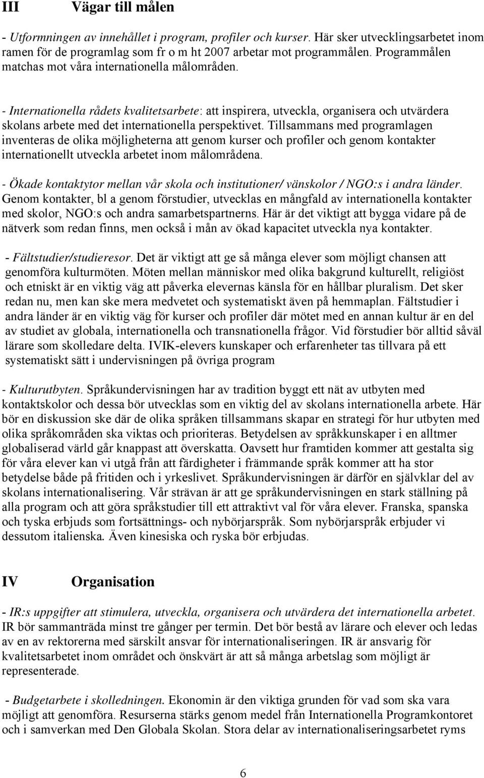 - Internationella rådets kvalitetsarbete: att inspirera, utveckla, organisera och utvärdera skolans arbete med det internationella perspektivet.