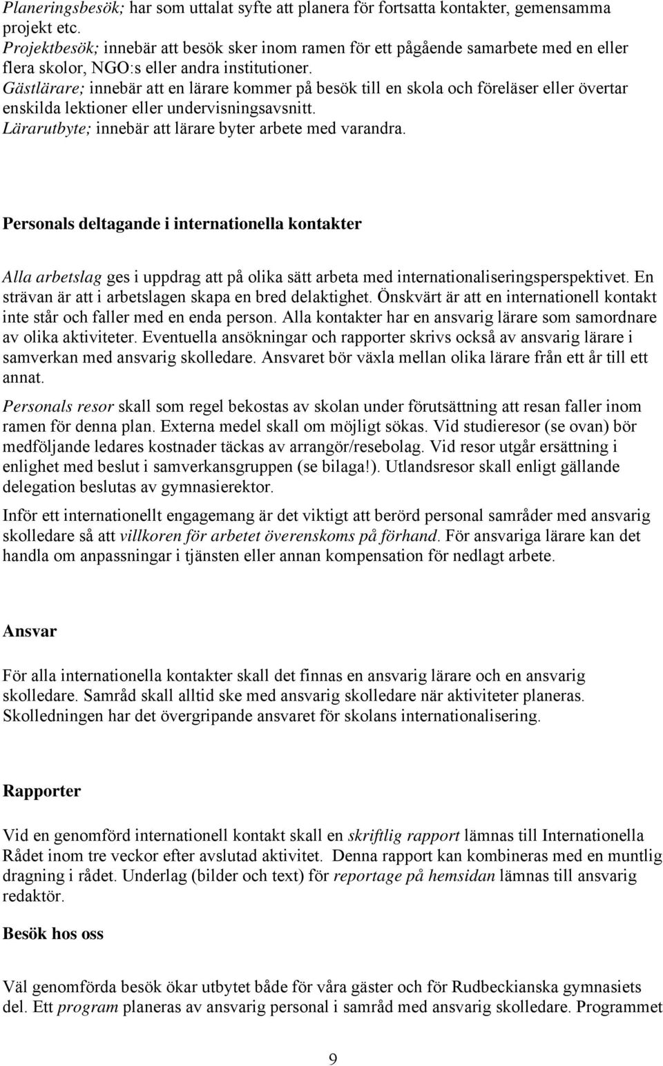 Gästlärare; innebär att en lärare kommer på besök till en skola och föreläser eller övertar enskilda lektioner eller undervisningsavsnitt. Lärarutbyte; innebär att lärare byter arbete med varandra.