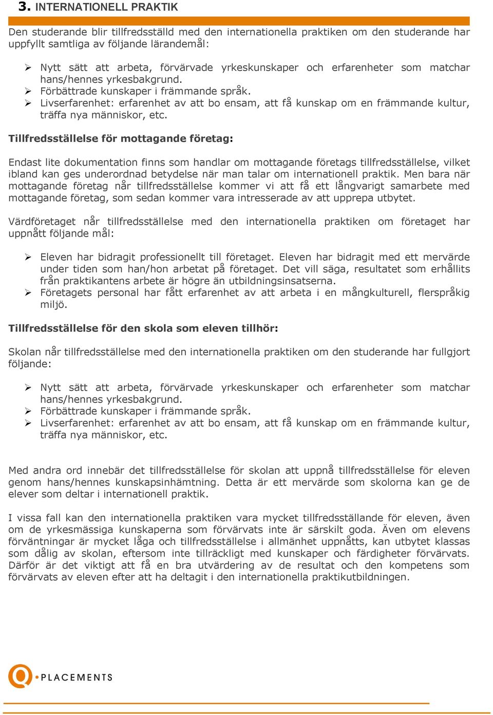 Tillfredsställelse för mottagande företag: Endast lite dokumentation finns som handlar om mottagande företags tillfredsställelse, vilket ibland kan ges underordnad betydelse när man talar om