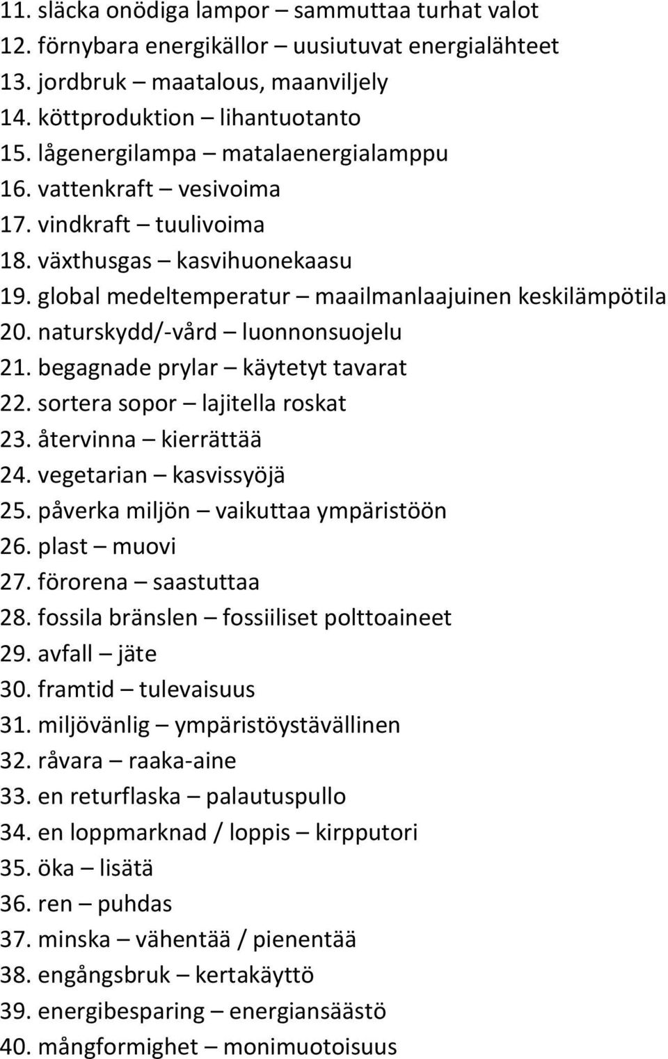 naturskydd/-vård luonnonsuojelu 21. begagnade prylar käytetyt tavarat 22. sortera sopor lajitella roskat 23. återvinna kierrättää 24. vegetarian kasvissyöjä 25.