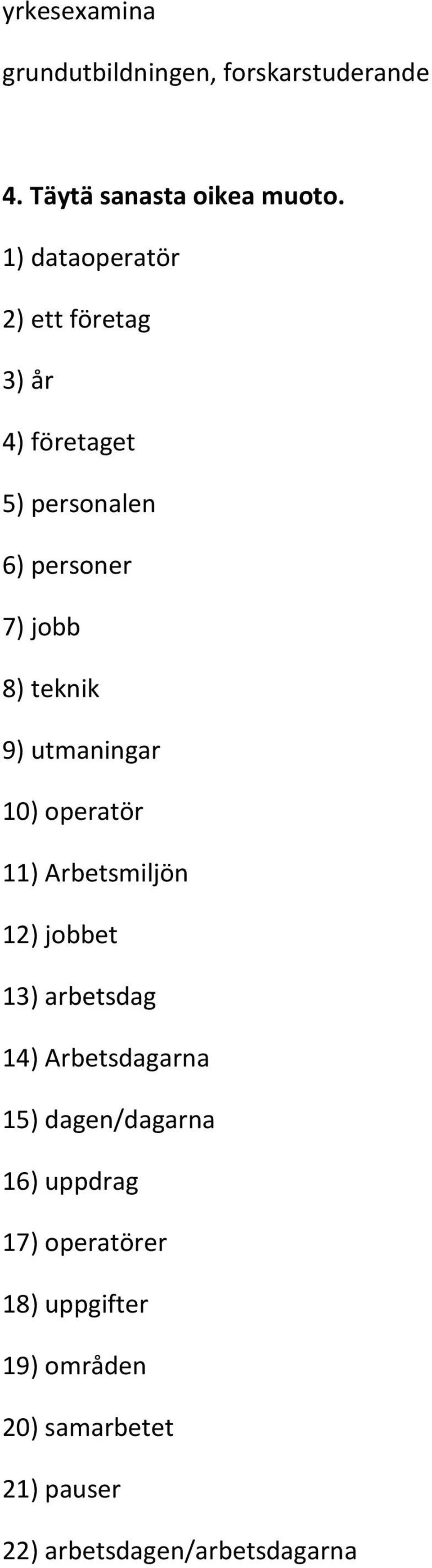 utmaningar 10) operatör 11) Arbetsmiljön 12) jobbet 13) arbetsdag 14) Arbetsdagarna 15)