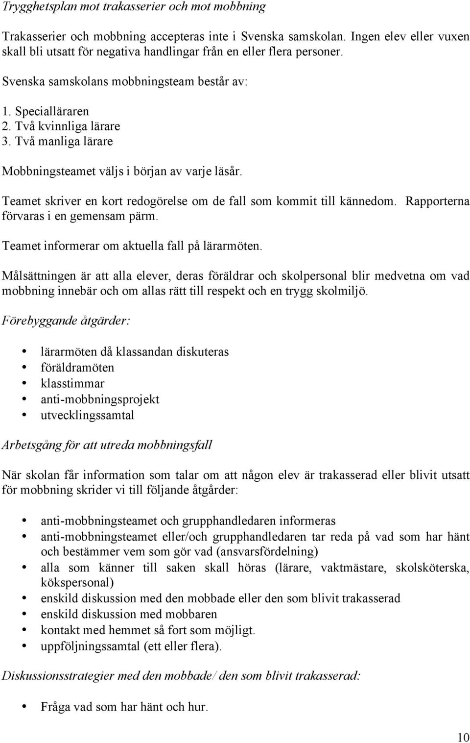 Två manliga lärare Mobbningsteamet väljs i början av varje läsår. Teamet skriver en kort redogörelse om de fall som kommit till kännedom. Rapporterna förvaras i en gemensam pärm.