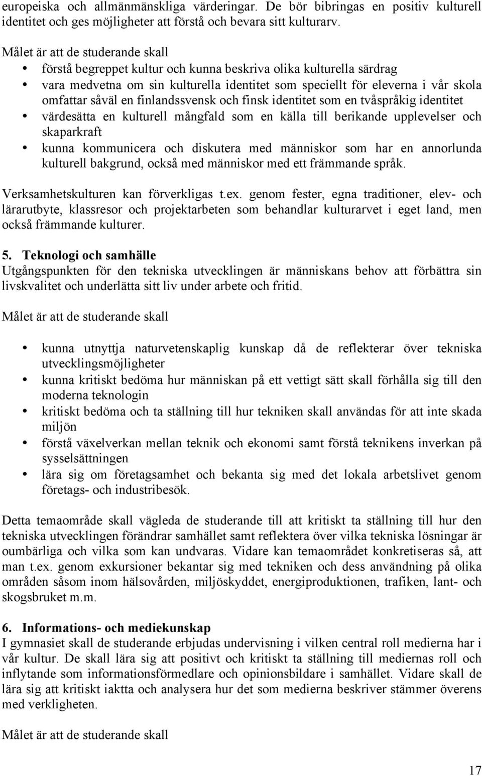 finlandssvensk och finsk identitet som en tvåspråkig identitet värdesätta en kulturell mångfald som en källa till berikande upplevelser och skaparkraft kunna kommunicera och diskutera med människor