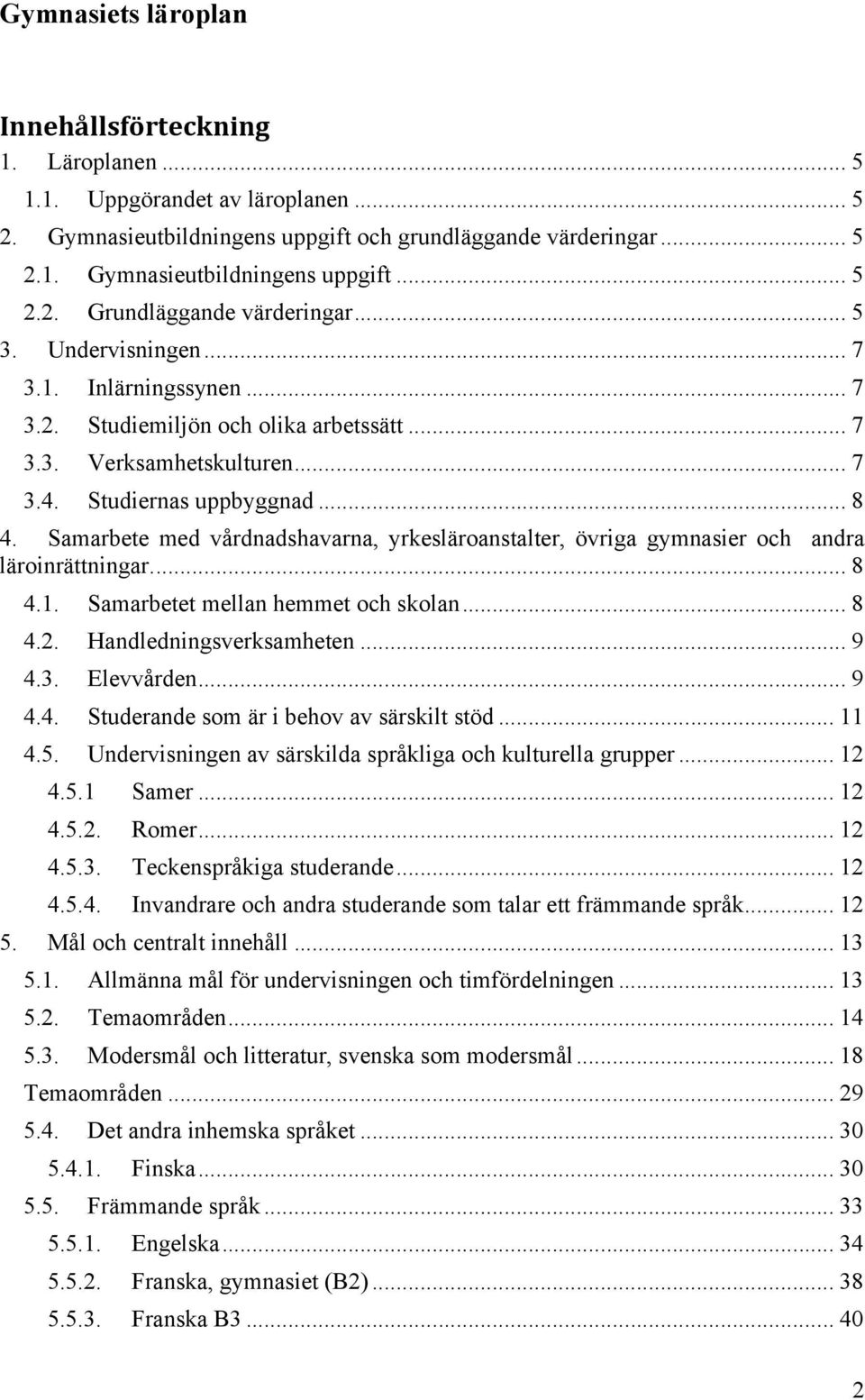 Samarbete med vårdnadshavarna, yrkesläroanstalter, övriga gymnasier och andra läroinrättningar.... 8 4.1. Samarbetet mellan hemmet och skolan... 8 4.2. Handledningsverksamheten... 9 4.3. Elevvården.