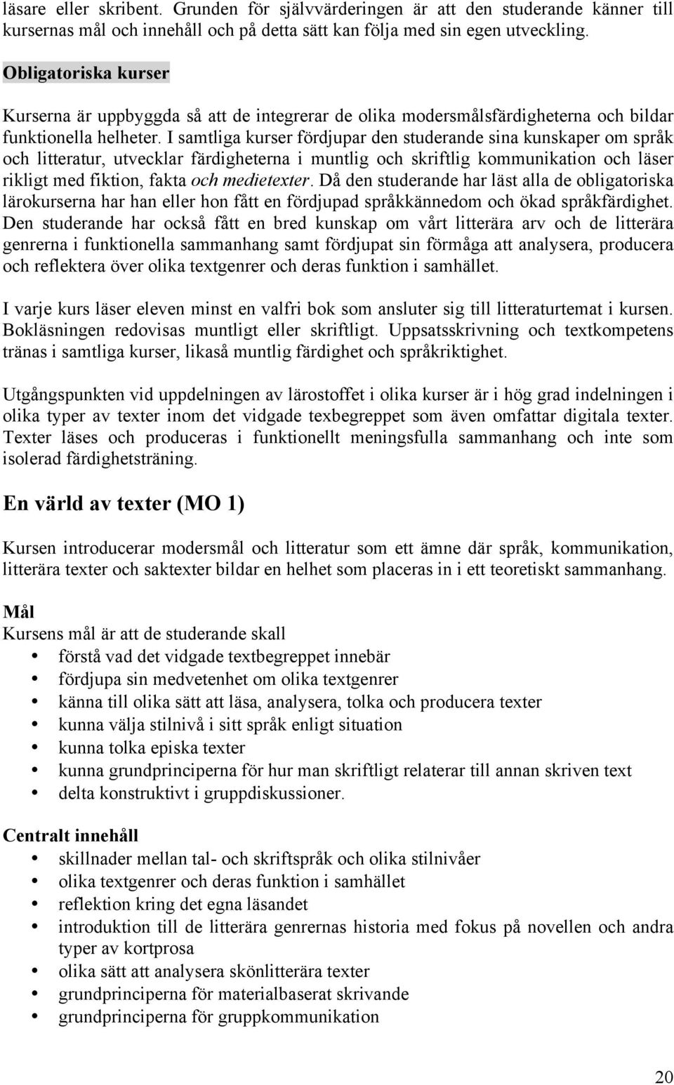 I samtliga kurser fördjupar den studerande sina kunskaper om språk och litteratur, utvecklar färdigheterna i muntlig och skriftlig kommunikation och läser rikligt med fiktion, fakta och medietexter.