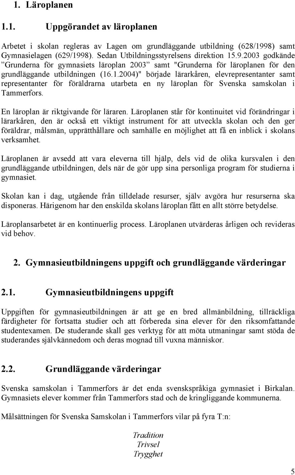 1.2004)" började lärarkåren, elevrepresentanter samt representanter för föräldrarna utarbeta en ny läroplan för Svenska samskolan i Tammerfors. En läroplan är riktgivande för läraren.