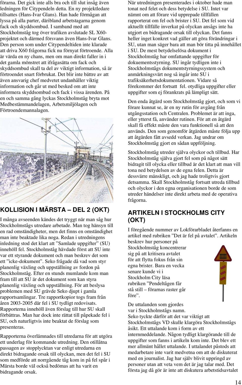 I samband med att Stockholmståg tog över trafiken avslutade SL X60- projektet och därmed försvann även Hans-Ivar Glans.