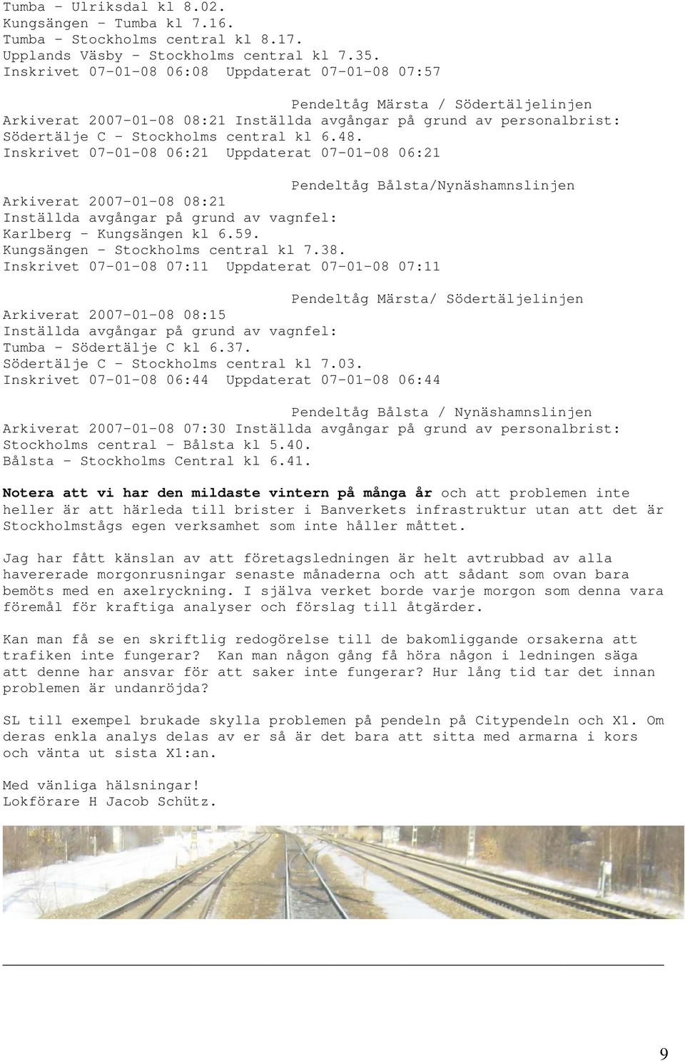 48. Inskrivet 07-01-08 06:21 Uppdaterat 07-01-08 06:21 Pendeltåg Bålsta/Nynäshamnslinjen Arkiverat 2007-01-08 08:21 Inställda avgångar på grund av vagnfel: Karlberg - Kungsängen kl 6.59.