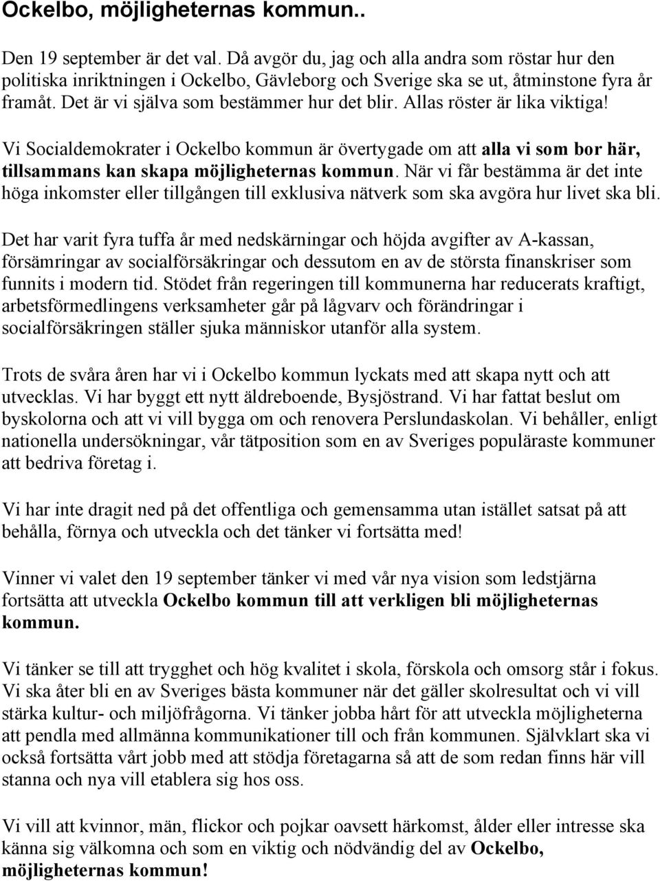 Allas röster är lika viktiga! Vi Socialdemokrater i Ockelbo kommun är övertygade om att alla vi som bor här, tillsammans kan skapa möjligheternas kommun.