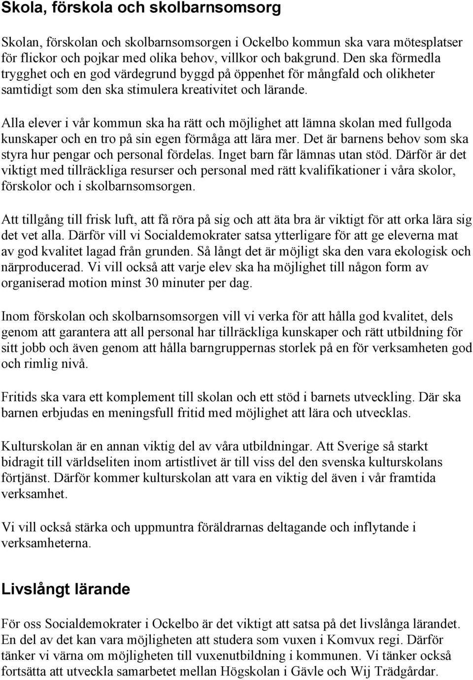 Alla elever i vår kommun ska ha rätt och möjlighet att lämna skolan med fullgoda kunskaper och en tro på sin egen förmåga att lära mer.