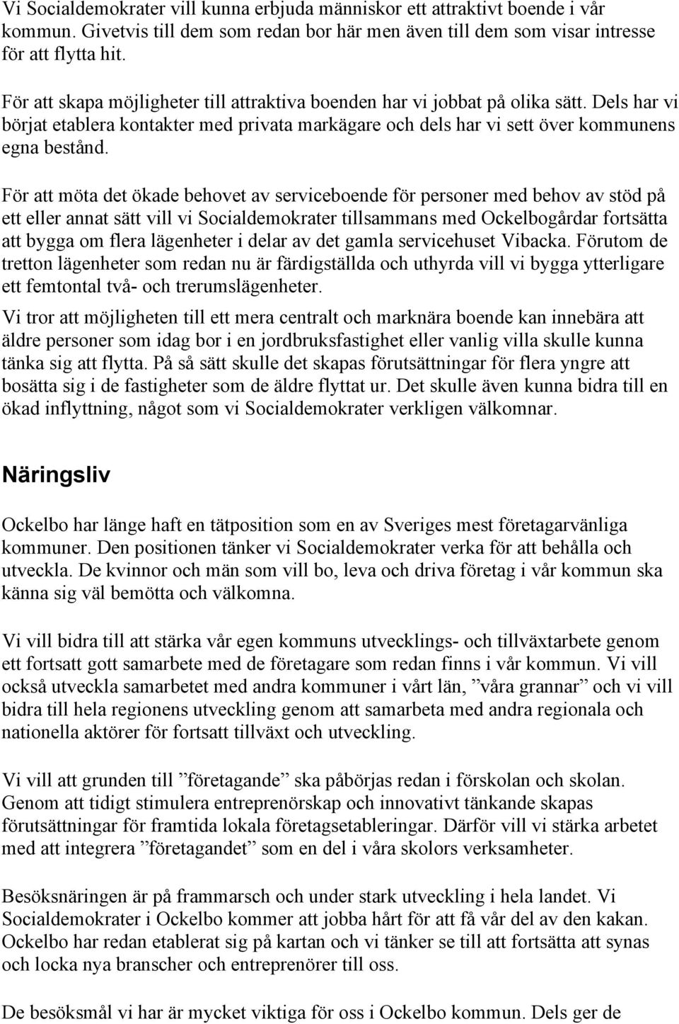 För att möta det ökade behovet av serviceboende för personer med behov av stöd på ett eller annat sätt vill vi Socialdemokrater tillsammans med Ockelbogårdar fortsätta att bygga om flera lägenheter i