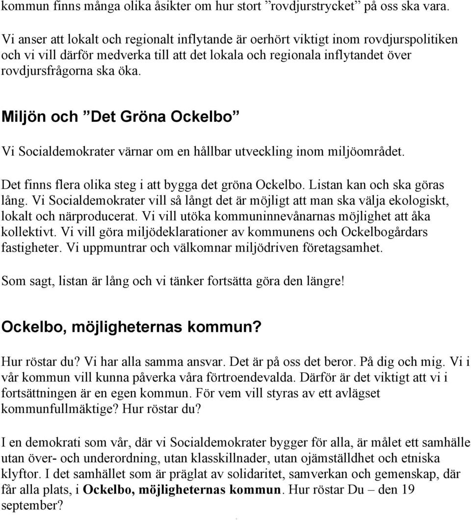 Miljön och Det Gröna Ockelbo Vi Socialdemokrater värnar om en hållbar utveckling inom miljöområdet. Det finns flera olika steg i att bygga det gröna Ockelbo. Listan kan och ska göras lång.