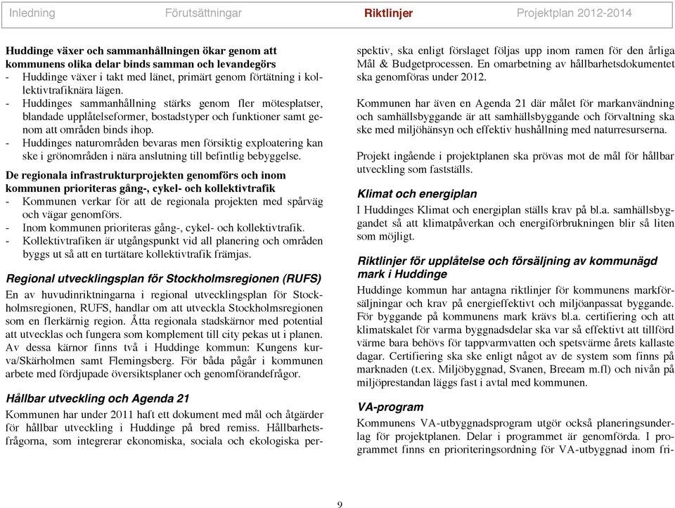 - Huddnges naturområden bevaras men försktg exploaterng kan ske grönområden nära anslutnng tll befntlg bebyggelse.