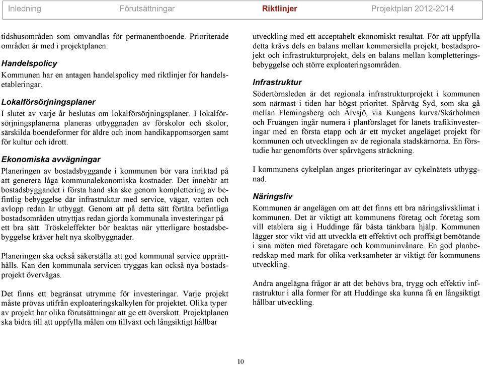 I lokalförsörjnngsplanerna planeras utbyggnaden av förskolor och skolor, särsklda boendeformer för äldre och nom handkappomsorgen samt för kultur och drott.