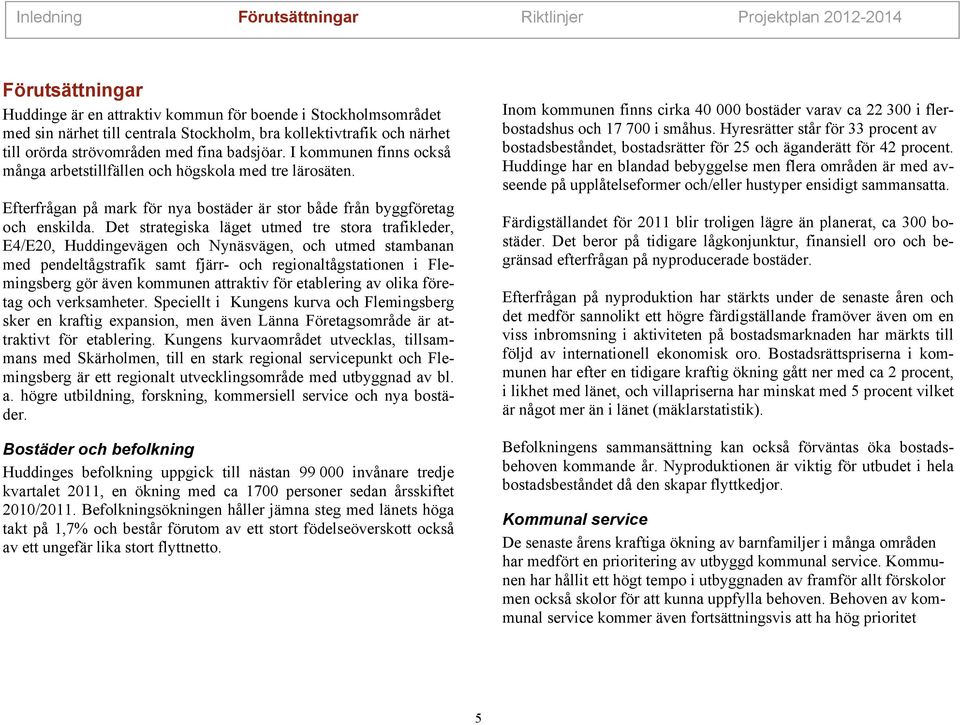 Det strategska läget utmed tre stora trafkleder, E4/E20, Huddngevägen och Nynäsvägen, och utmed stambanan med pendeltågstrafk samt fjärr- och regonaltågstatonen Flemngsberg gör även kommunen attraktv