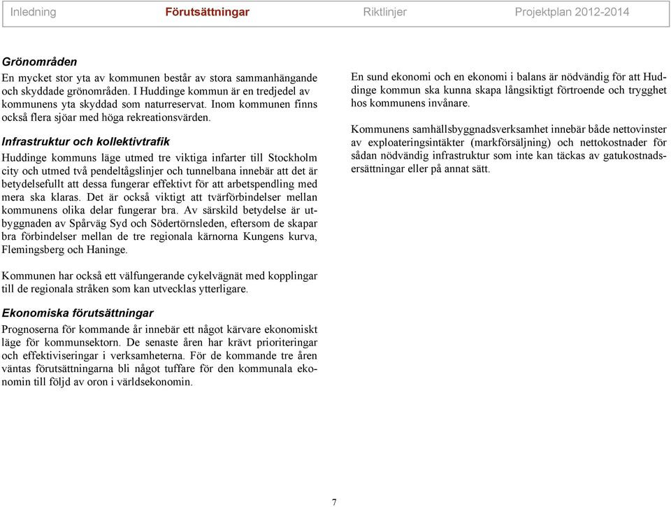 Infrastruktur och kollektvtrafk Huddnge kommuns läge utmed tre vktga nfarter tll Stockholm cty och utmed två pendeltågslnjer och tunnelbana nnebär att det är betydelsefullt att dessa fungerar