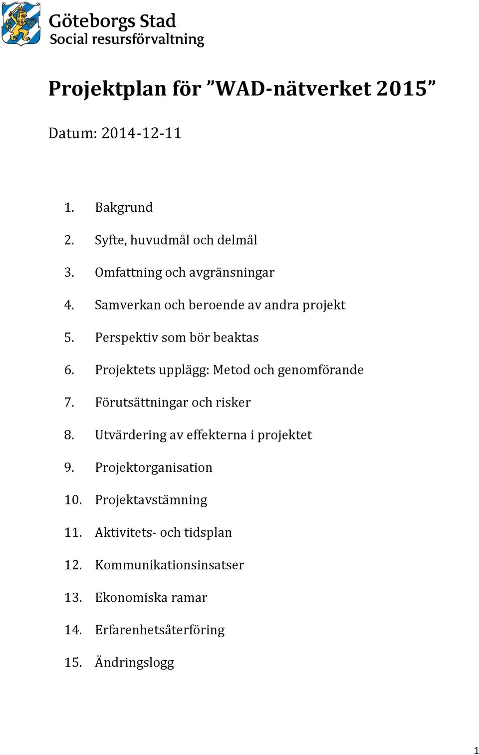 Projektets upplägg: Metod och genomförande 7. Förutsättningar och risker 8. Utvärdering av effekterna i projektet 9.