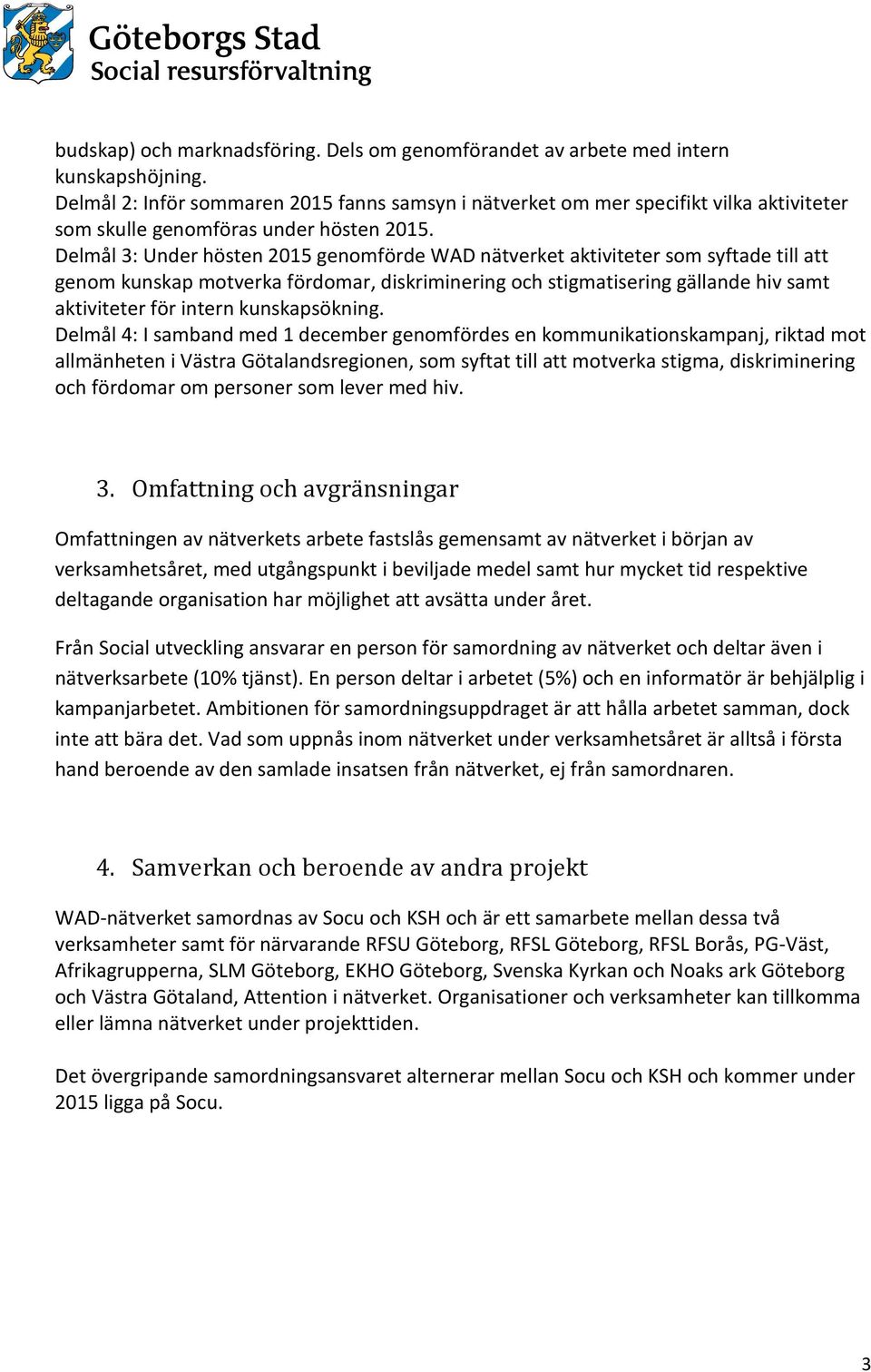 Delmål 3: Under hösten 2015 genomförde WAD nätverket aktiviteter som syftade till att genom kunskap motverka fördomar, diskriminering och stigmatisering gällande hiv samt aktiviteter för intern