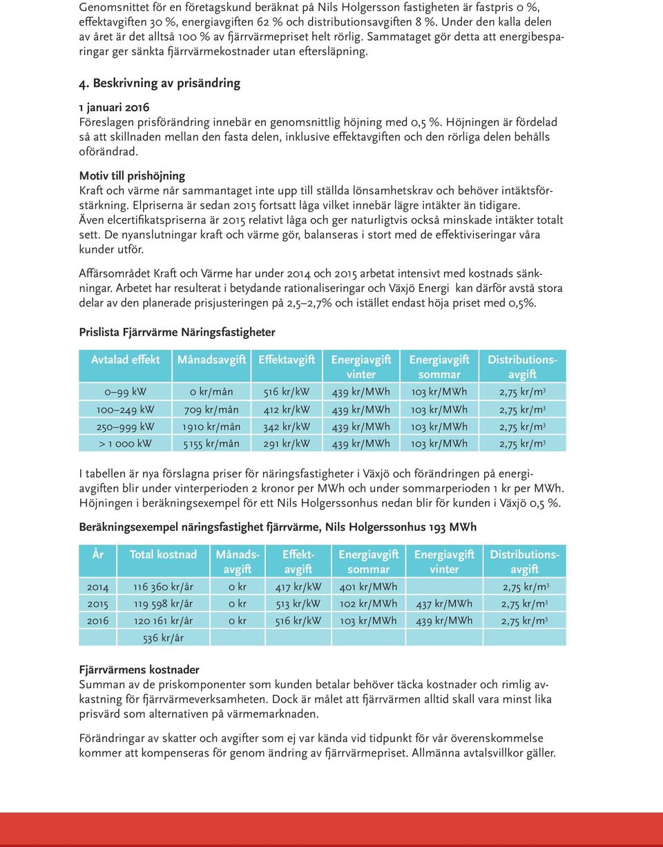 Beskrivning av prisändring 1 januari 2016 Föreslagen prisförändring innebär en genomsnittlig höjning med 0,5 %.