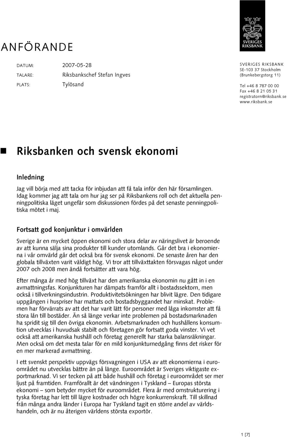 Idag kommer jag att tala om hur jag ser på Riksbankens roll och det aktuella penningpolitiska läget ungefär som diskussionen fördes på det senaste penningpolitiska mötet i maj.