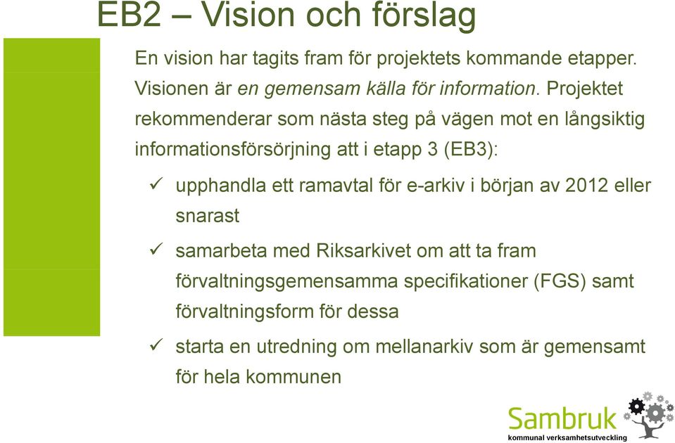 Projektet rekommenderar som nästa steg på vägen mot en långsiktig informationsförsörjning att i etapp 3 (EB3): upphandla