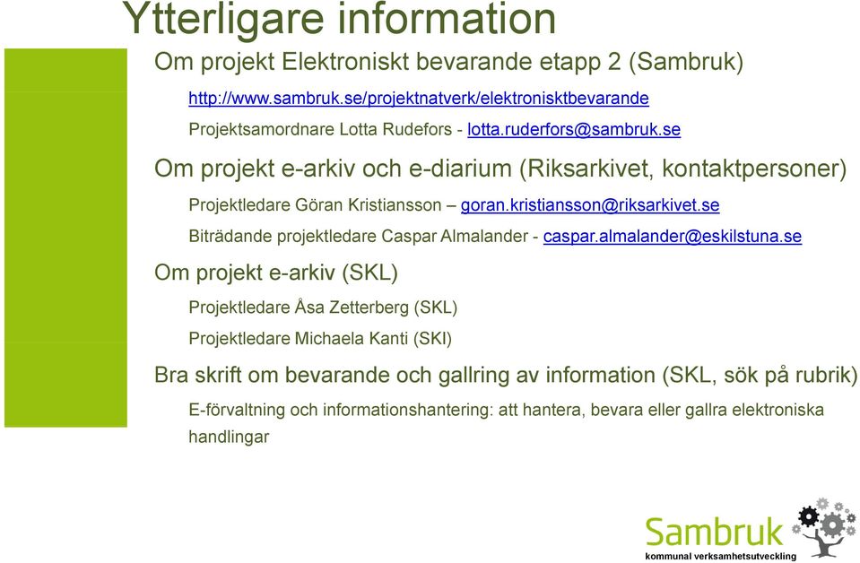 se Om projekt e-arkiv och e-diarium (Riksarkivet, kontaktpersoner) Projektledare Göran Kristiansson goran.kristiansson@riksarkivet.
