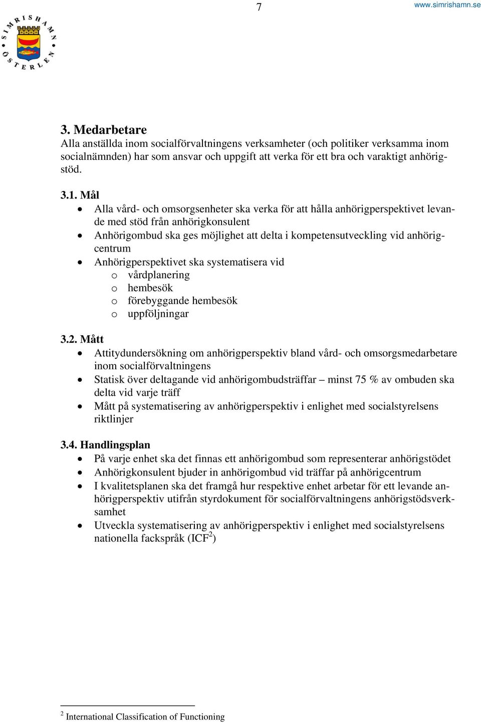 Anhörigperspektivet ska systematisera vid o vårdplanering o hembesök o förebyggande hembesök o uppföljningar 3.2.