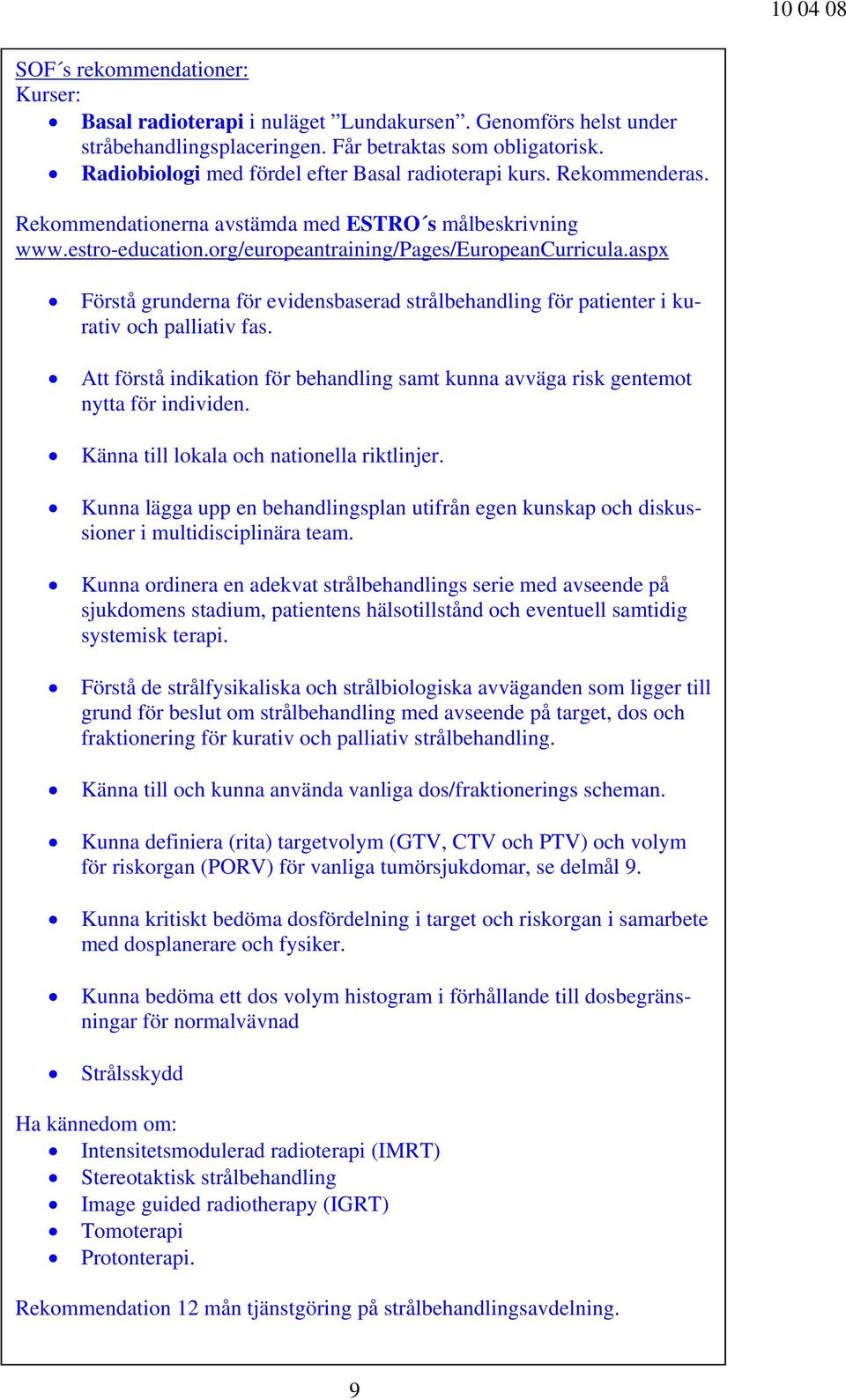 aspx Förstå grunderna för evidensbaserad strålbehandling för patienter i kurativ och palliativ fas. Att förstå indikation för behandling samt kunna avväga risk gentemot nytta för individen.